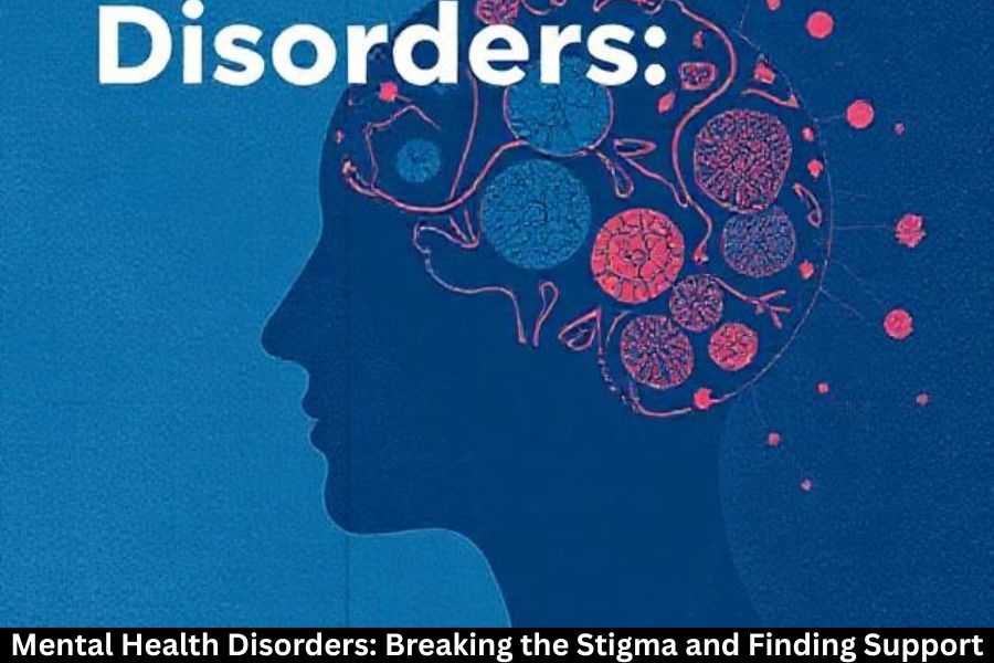 Mental Health Disorders: Breaking the Stigma and Finding Support