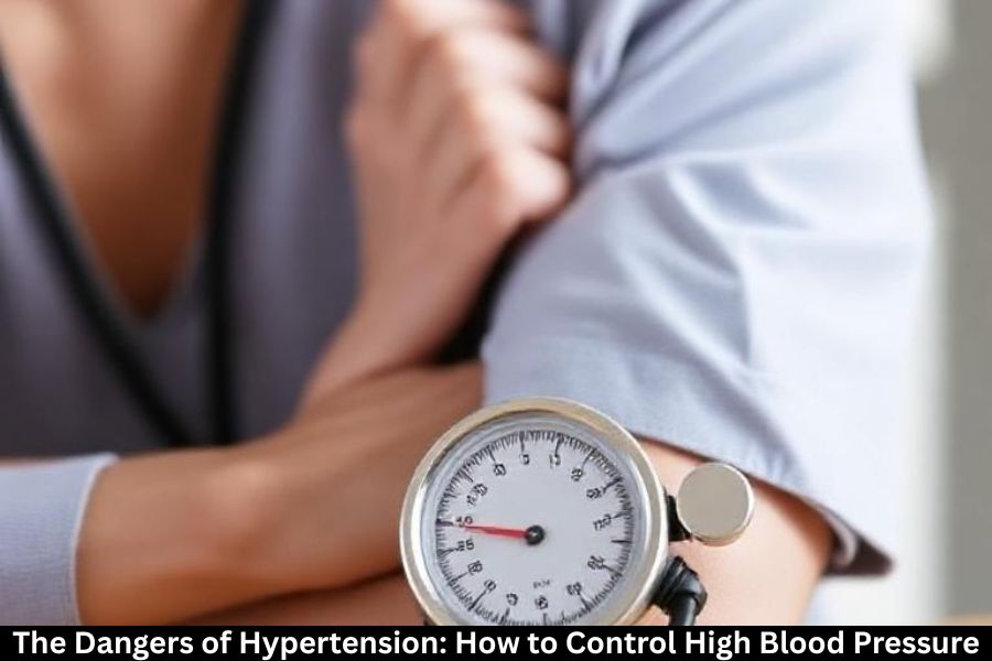 The Dangers of Hypertension: How to Control High Blood Pressure